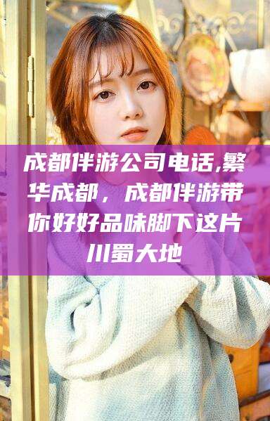 乐清成都伴游公司电话,繁华成都，成都伴游带你好好品味脚下这片川蜀大地