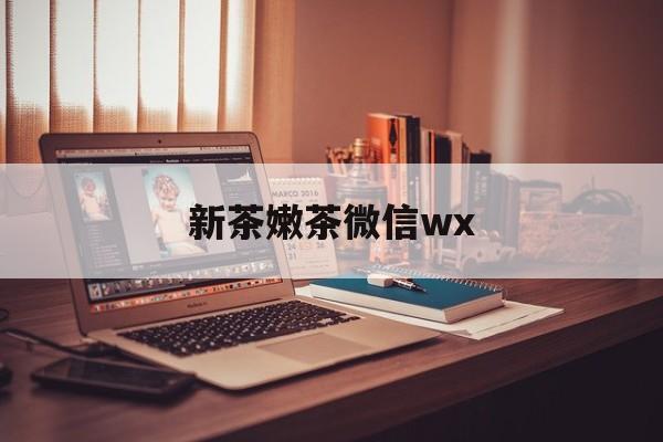乐清包含新茶嫩茶微信wx的词条