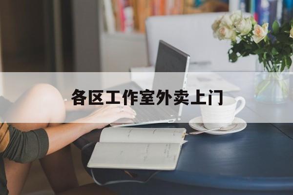 乐清上海工作室外卖微信最新资讯（谁能告诉我哪里有乐清各区工作室外卖上门？）