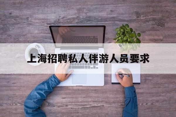 58同城上海招聘私人家庭管家最新资讯（谁能告诉我哪里有乐清上海招聘私人伴游人员要求？）